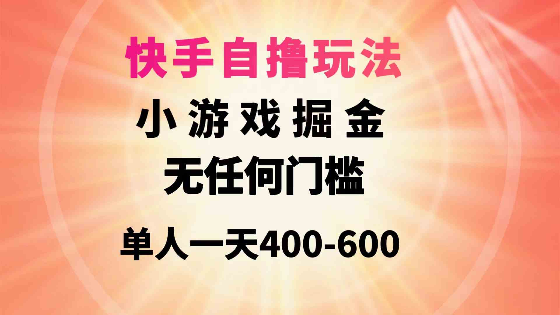 (9712期)快手自撸玩法小游戏掘金无任何门槛单人一天400-600-柚子网创