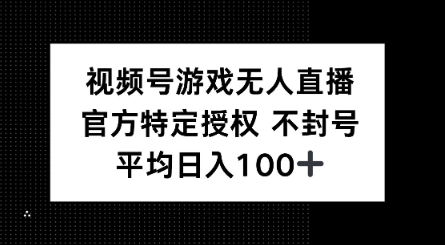 视频号游戏无人直播，官方特定授权，不违规不封号， 单日收益平均100+