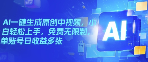 AI一键生成原创中视频，小白轻松上手，免费无限制，单账号日收益多张