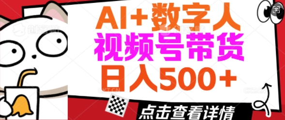 AI+数字人视频号带货,操作简单新手小白轻松日入5张-柚子网创